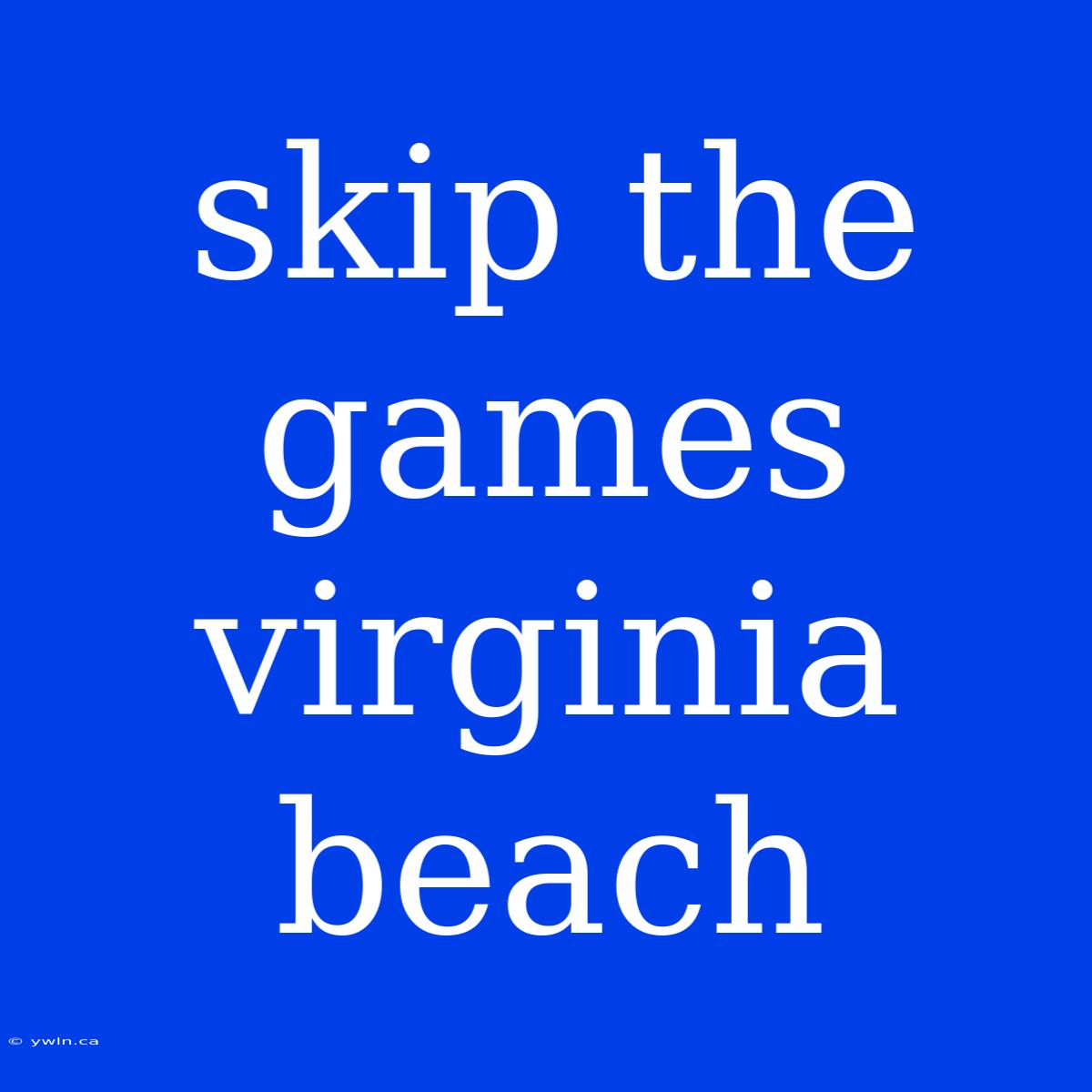 Skip The Games Virginia Beach