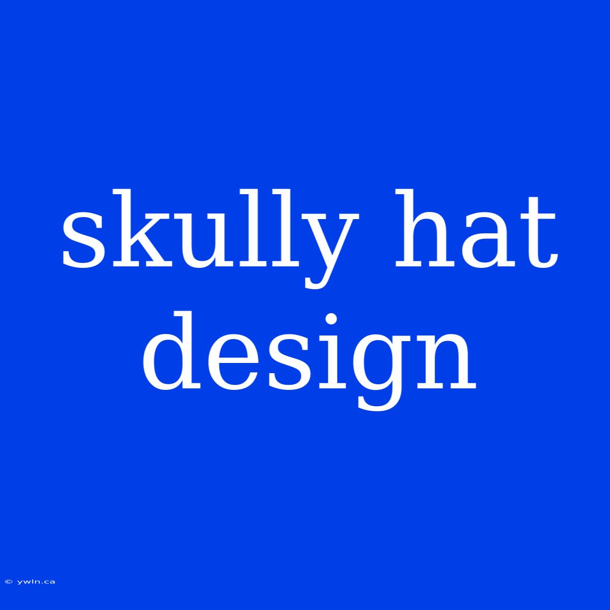 Skully Hat Design