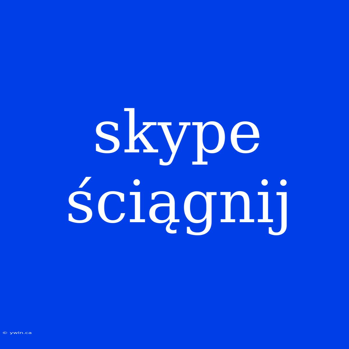 Skype Ściągnij