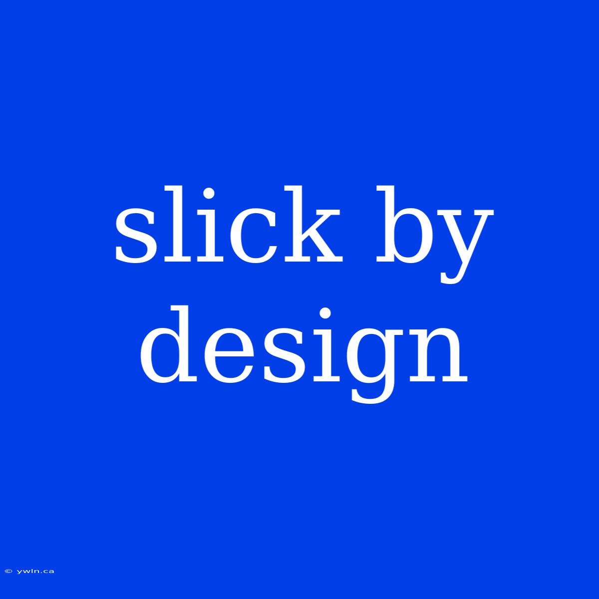 Slick By Design