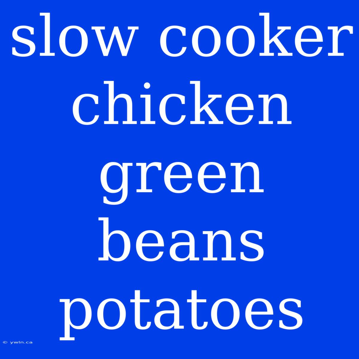 Slow Cooker Chicken Green Beans Potatoes