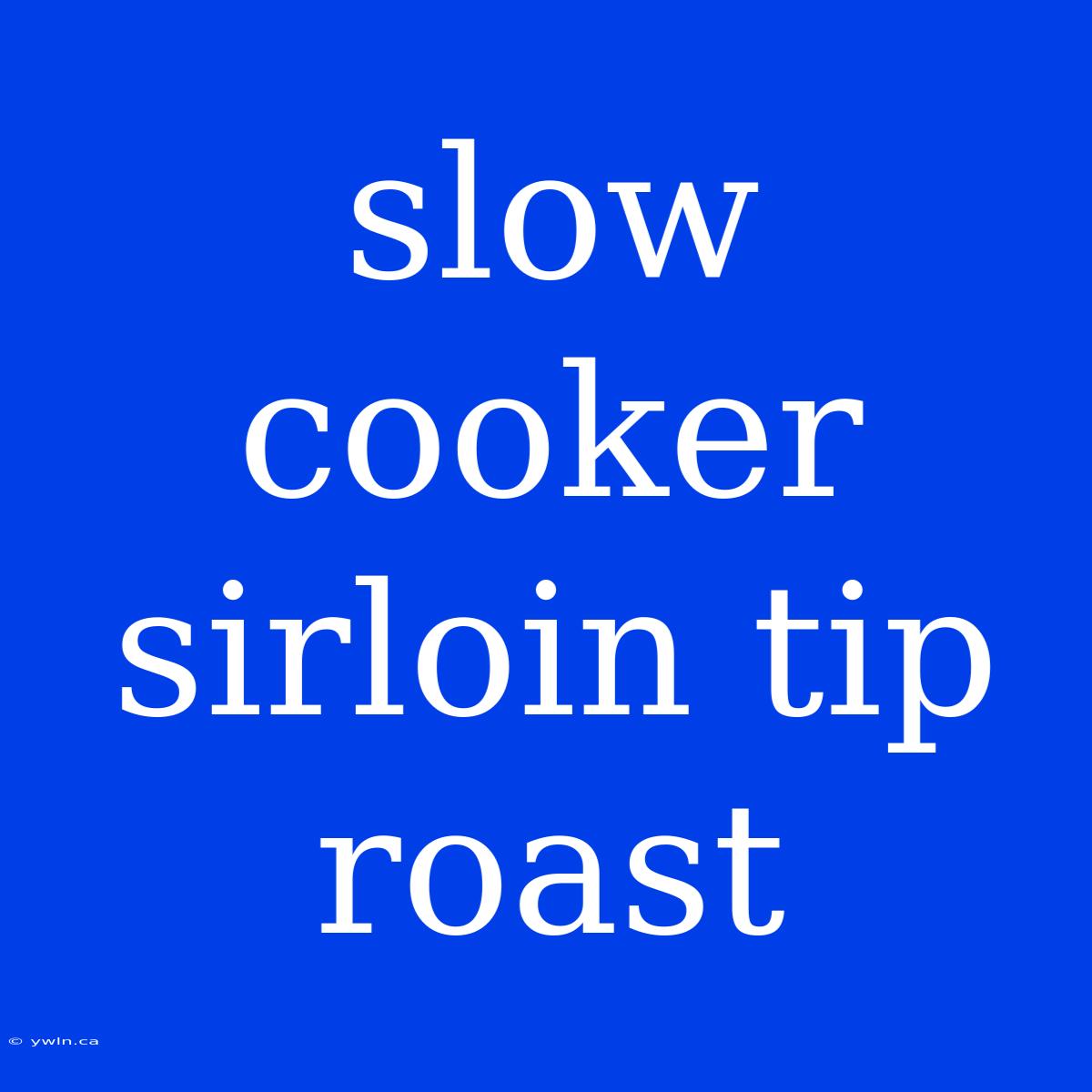 Slow Cooker Sirloin Tip Roast