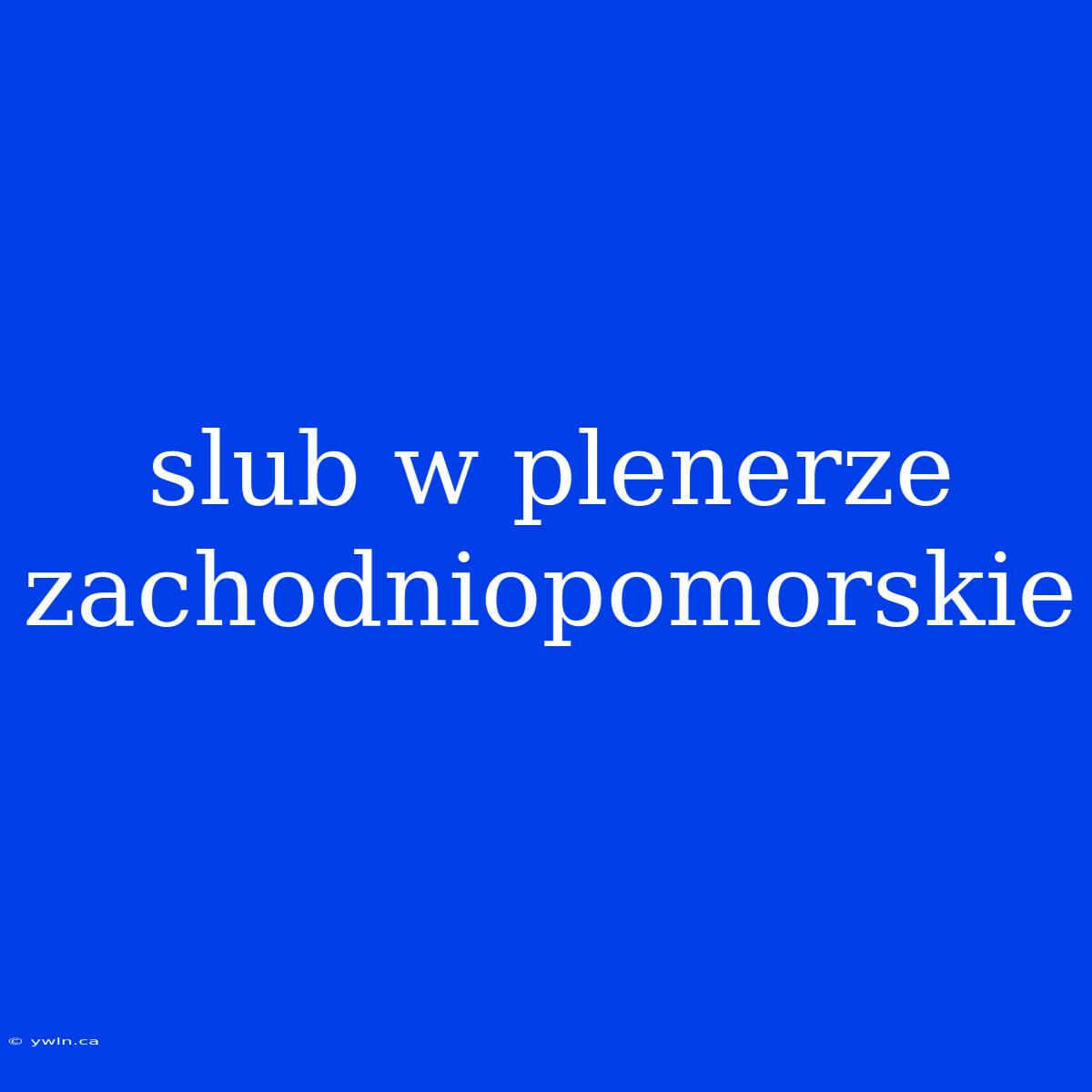 Slub W Plenerze Zachodniopomorskie