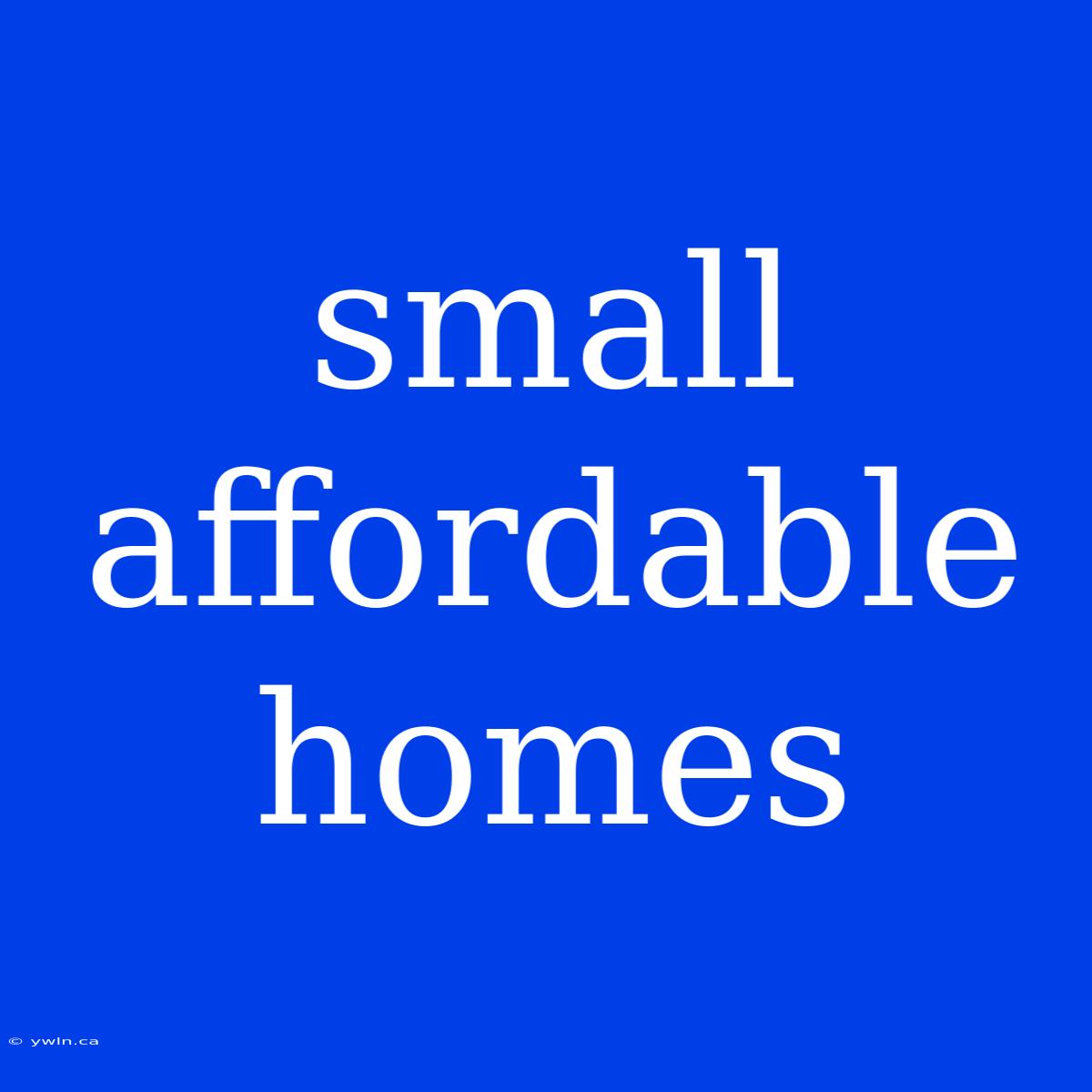 Small Affordable Homes