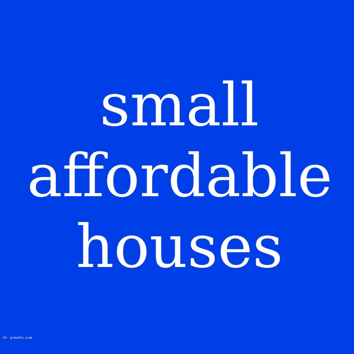 Small Affordable Houses