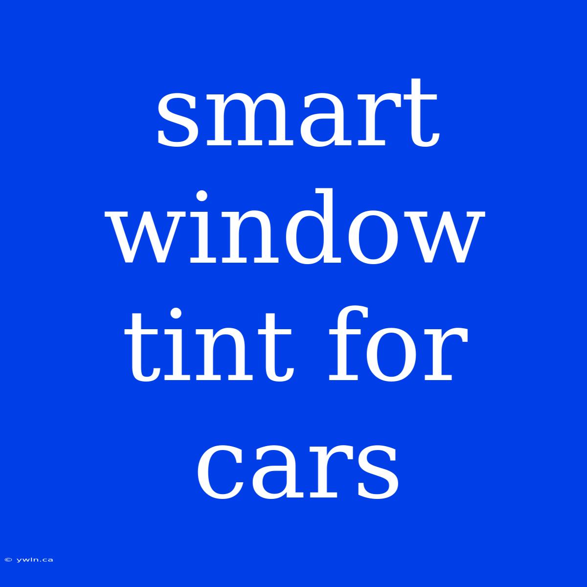 Smart Window Tint For Cars