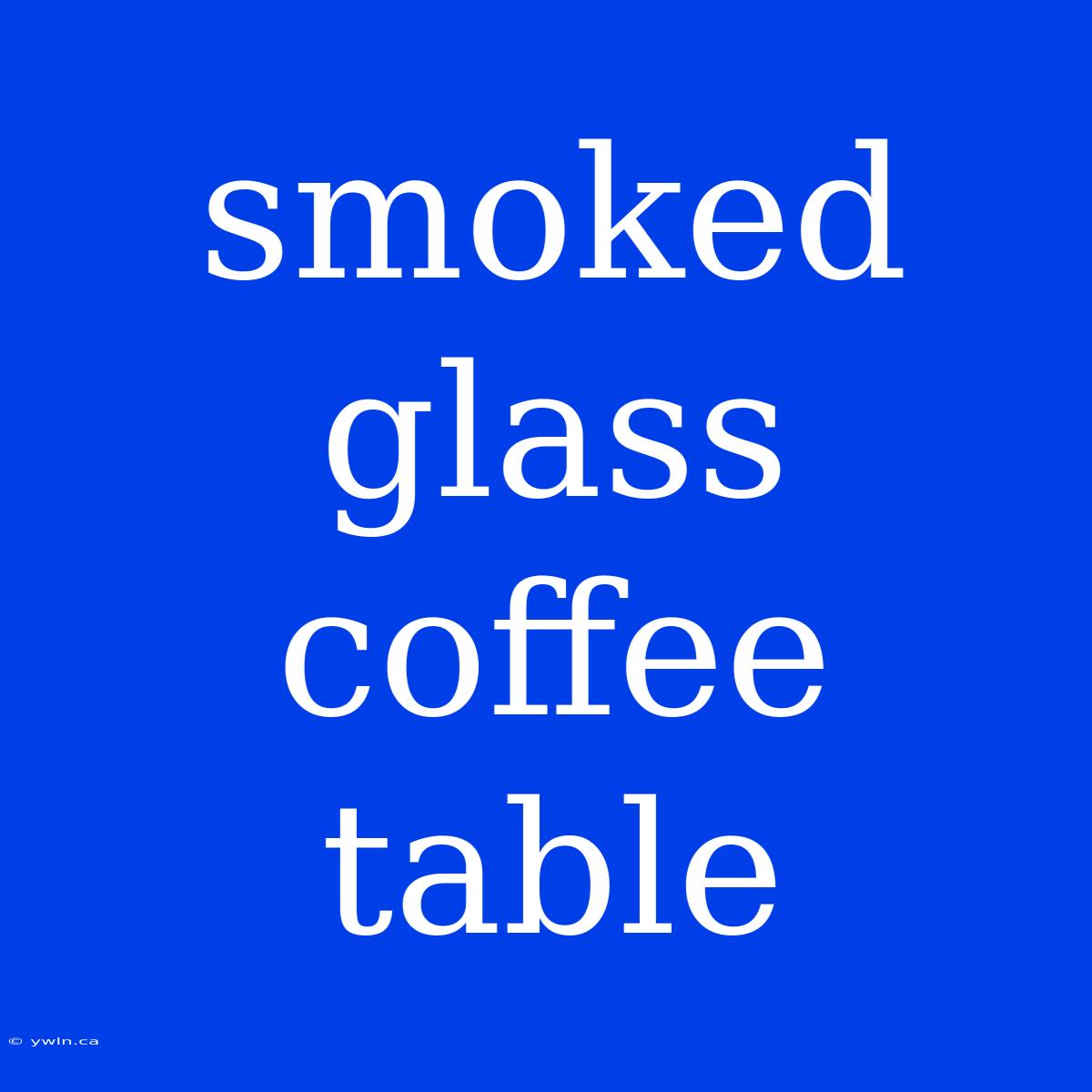 Smoked Glass Coffee Table