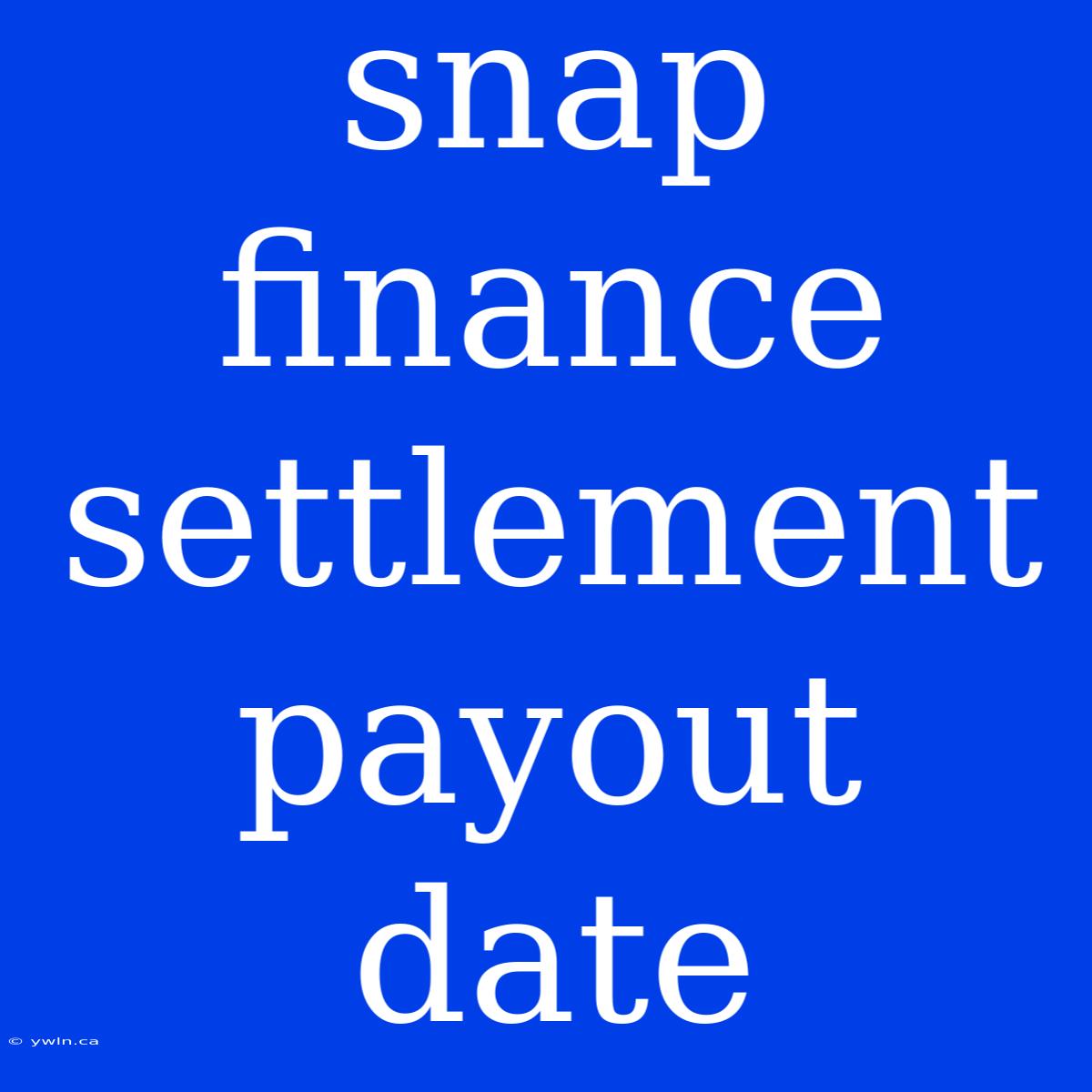 Snap Finance Settlement Payout Date