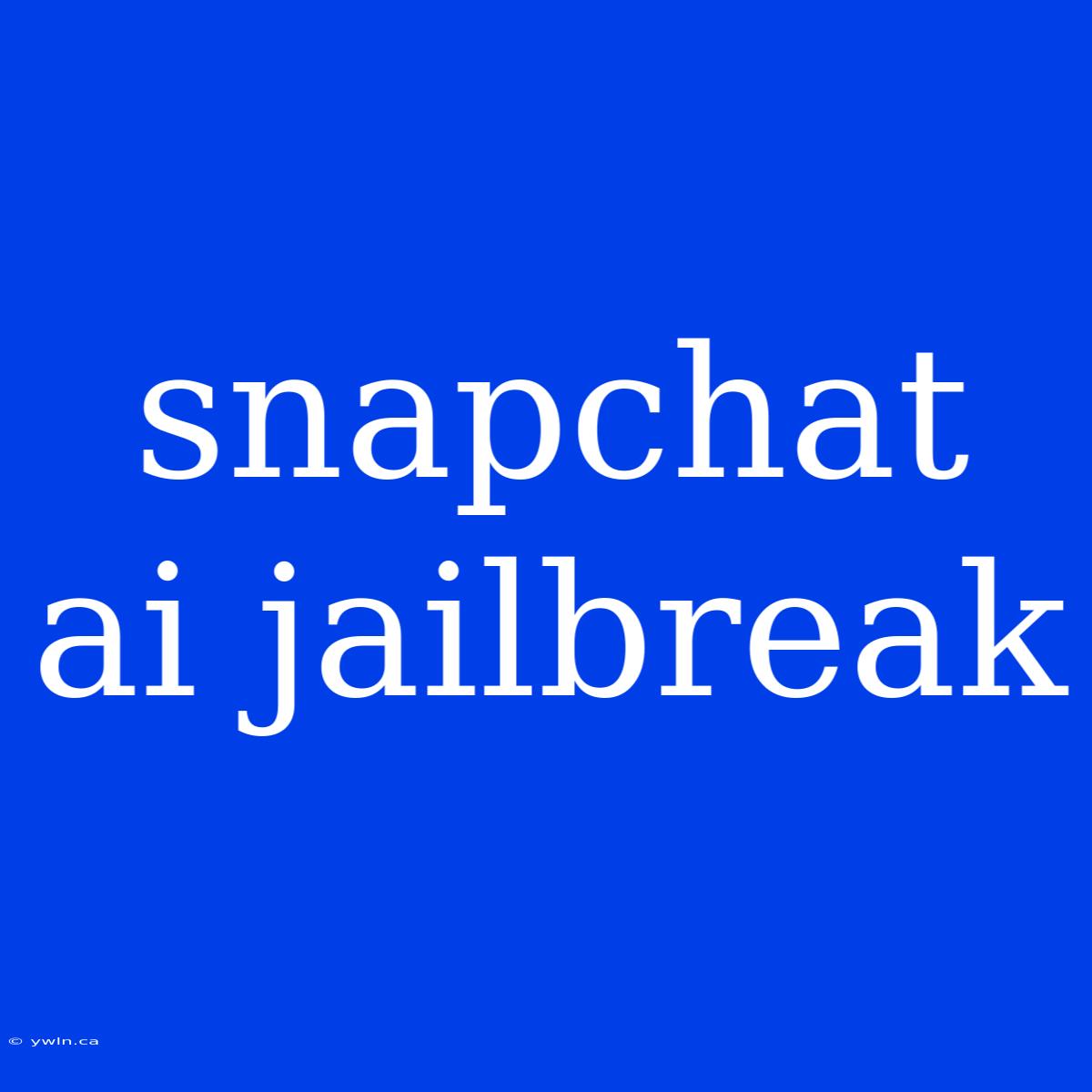 Snapchat Ai Jailbreak