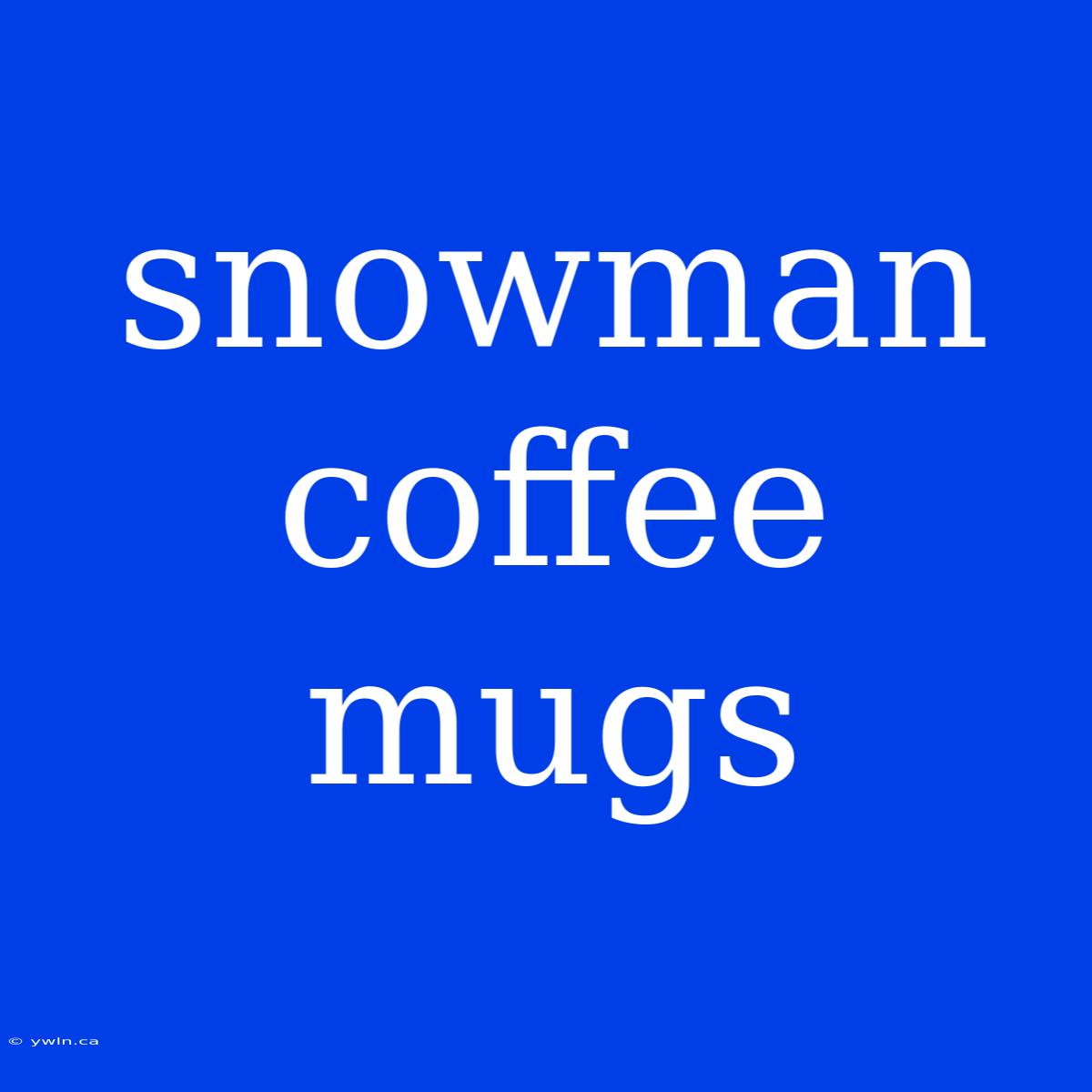 Snowman Coffee Mugs