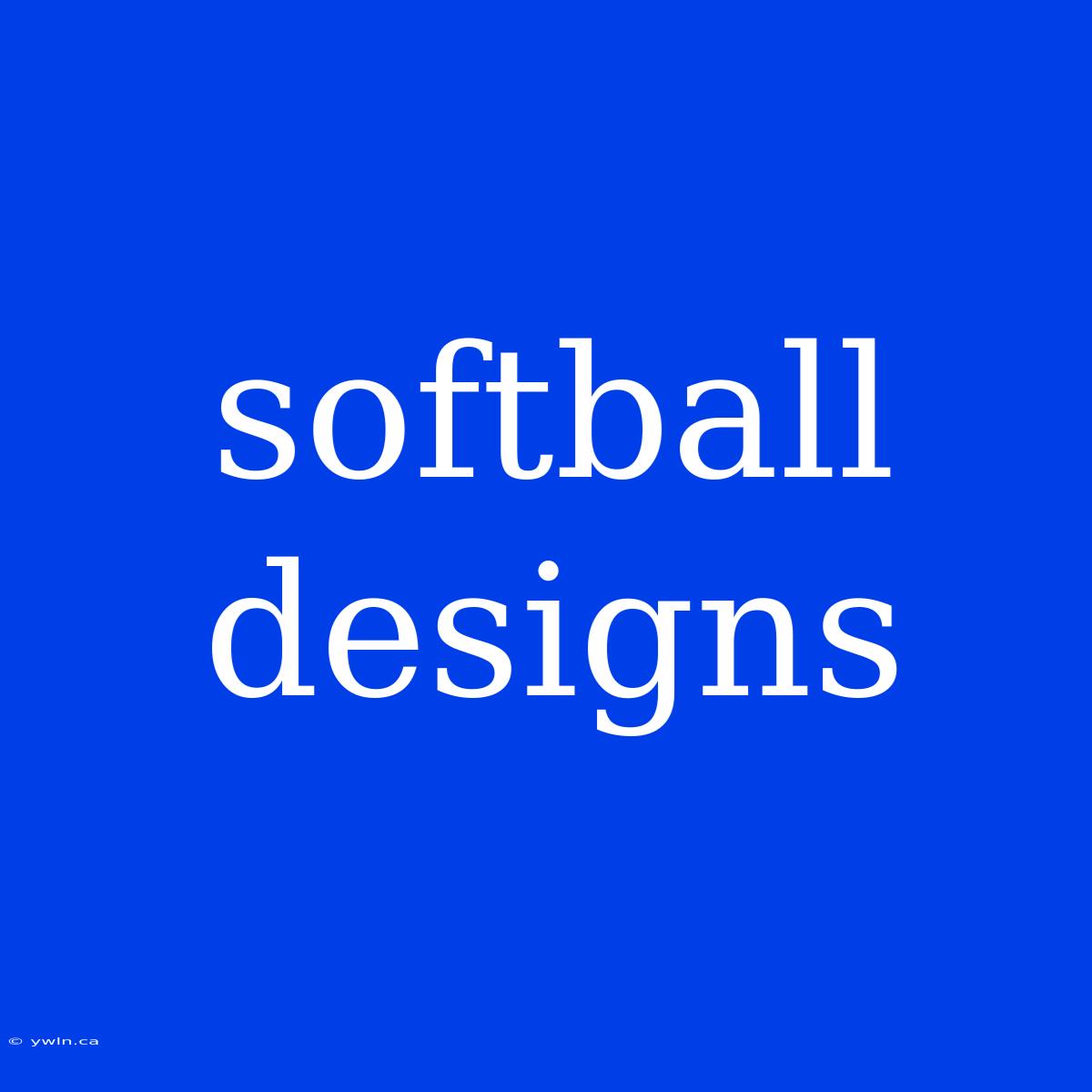 Softball Designs