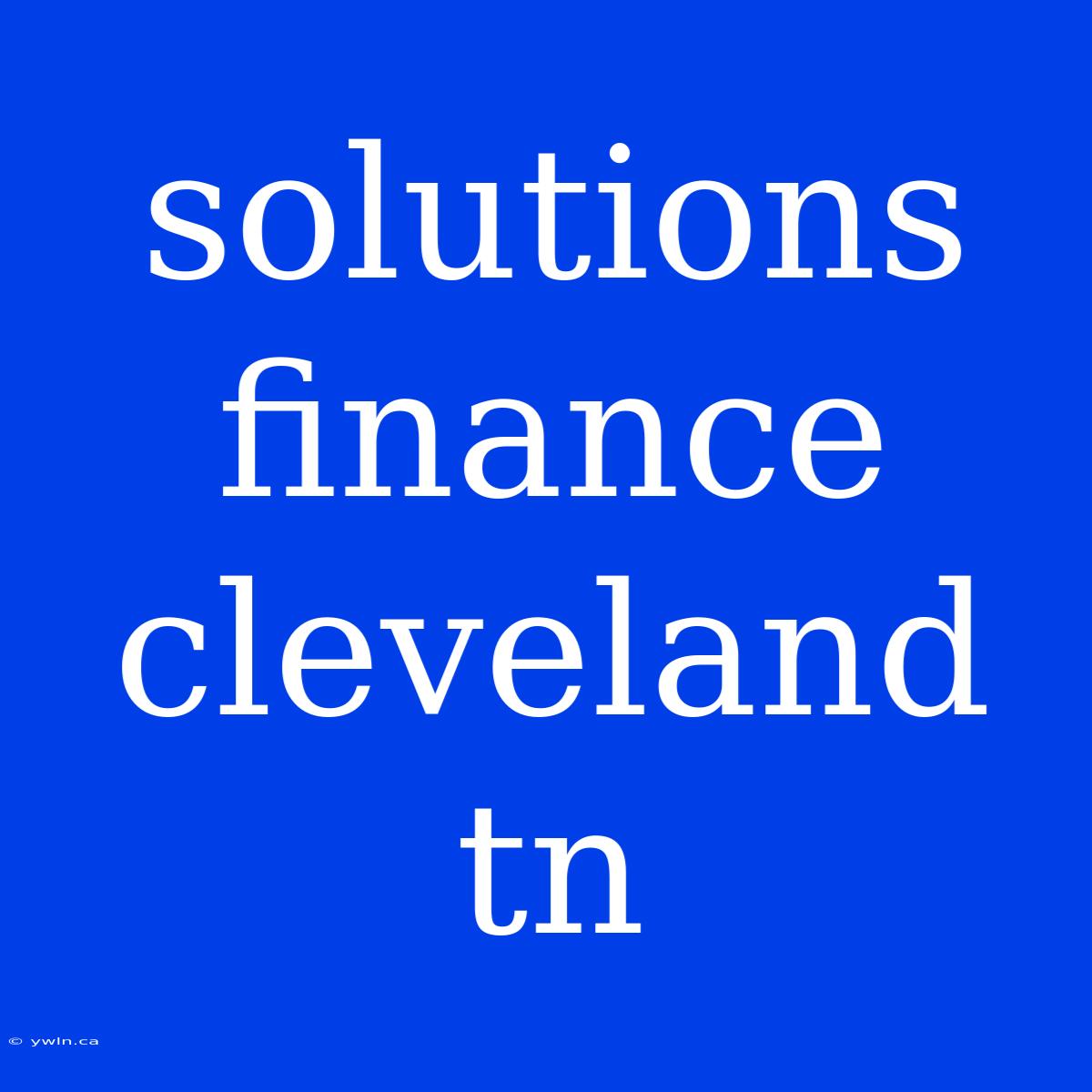 Solutions Finance Cleveland Tn