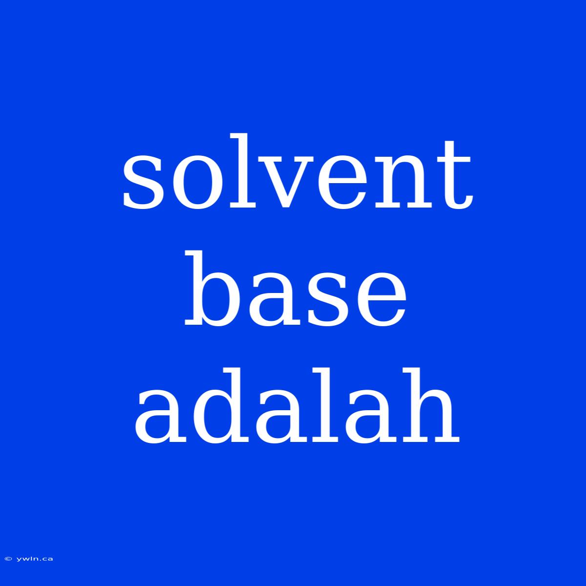 Solvent Base Adalah