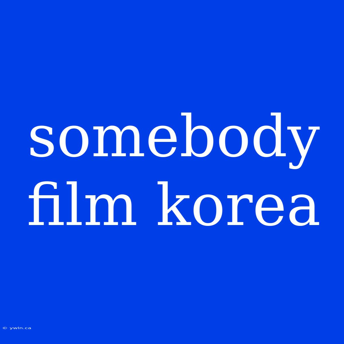 Somebody Film Korea