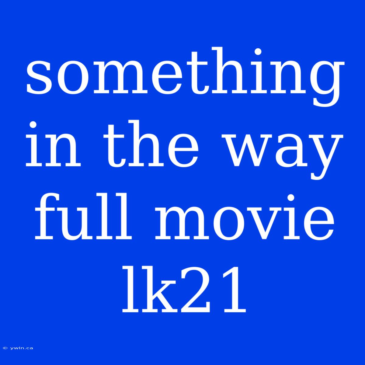 Something In The Way Full Movie Lk21