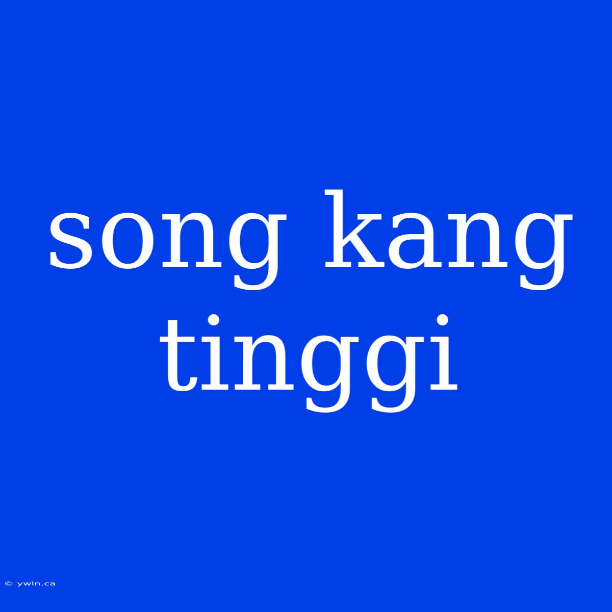 Song Kang Tinggi