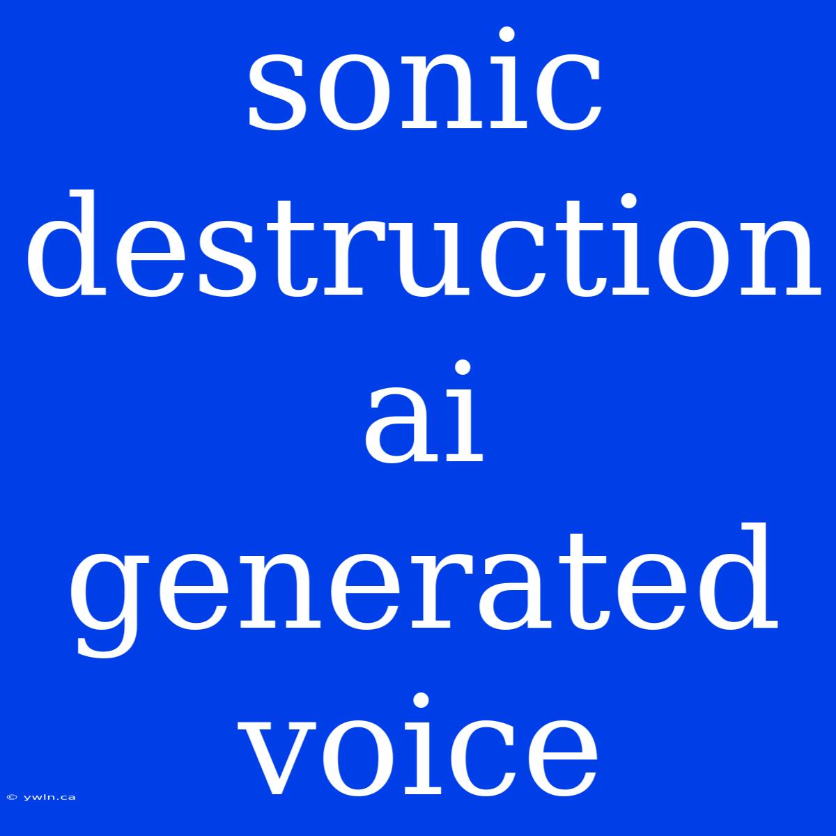 Sonic Destruction Ai Generated Voice