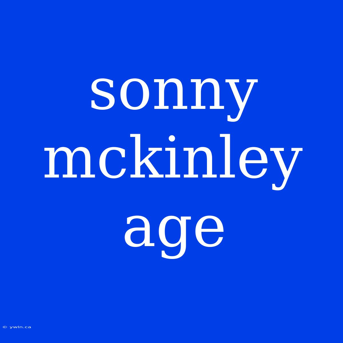 Sonny Mckinley Age