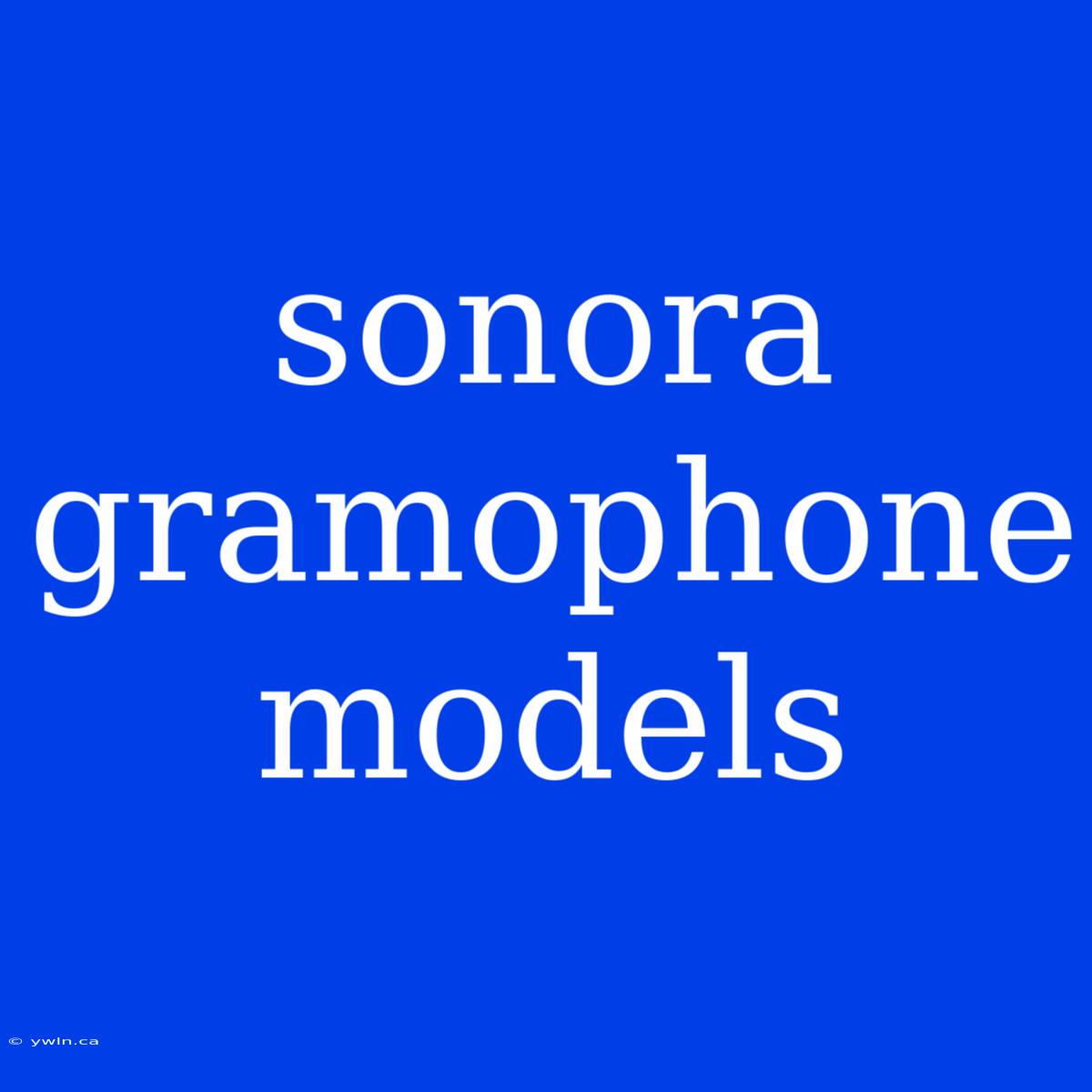 Sonora Gramophone Models