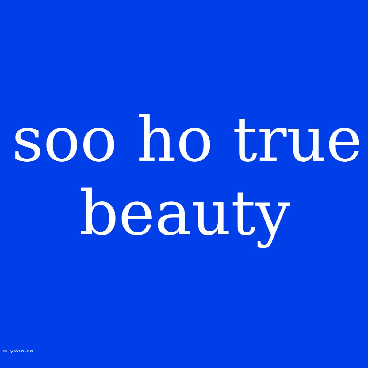 Soo Ho True Beauty