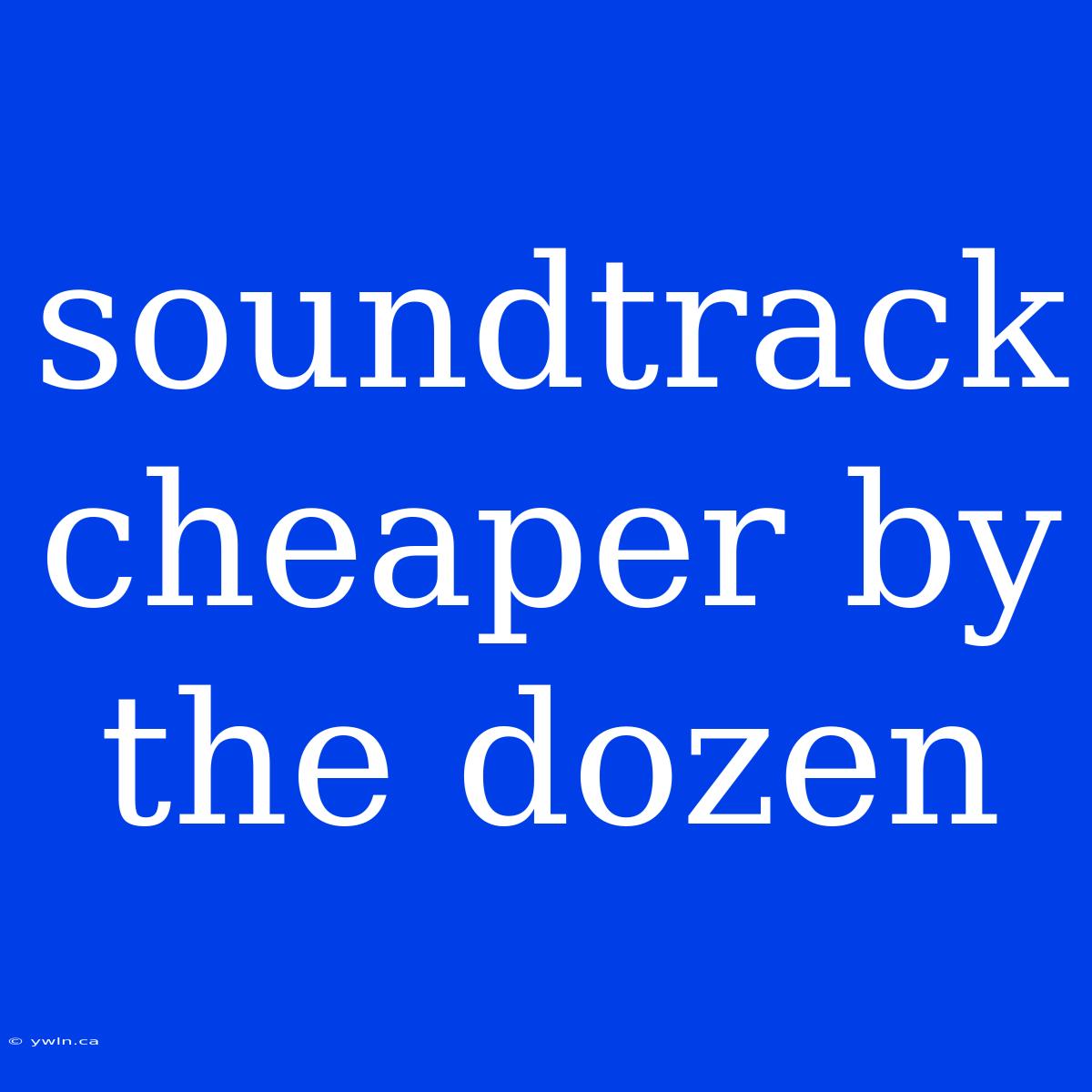 Soundtrack Cheaper By The Dozen