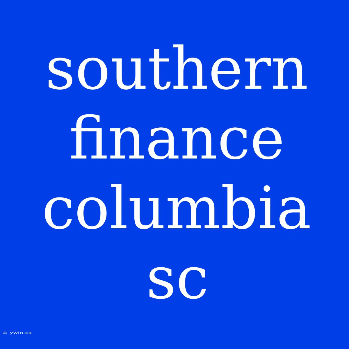 Southern Finance Columbia Sc