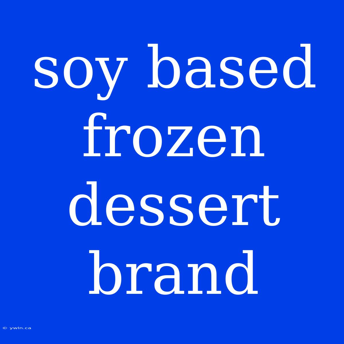 Soy Based Frozen Dessert Brand