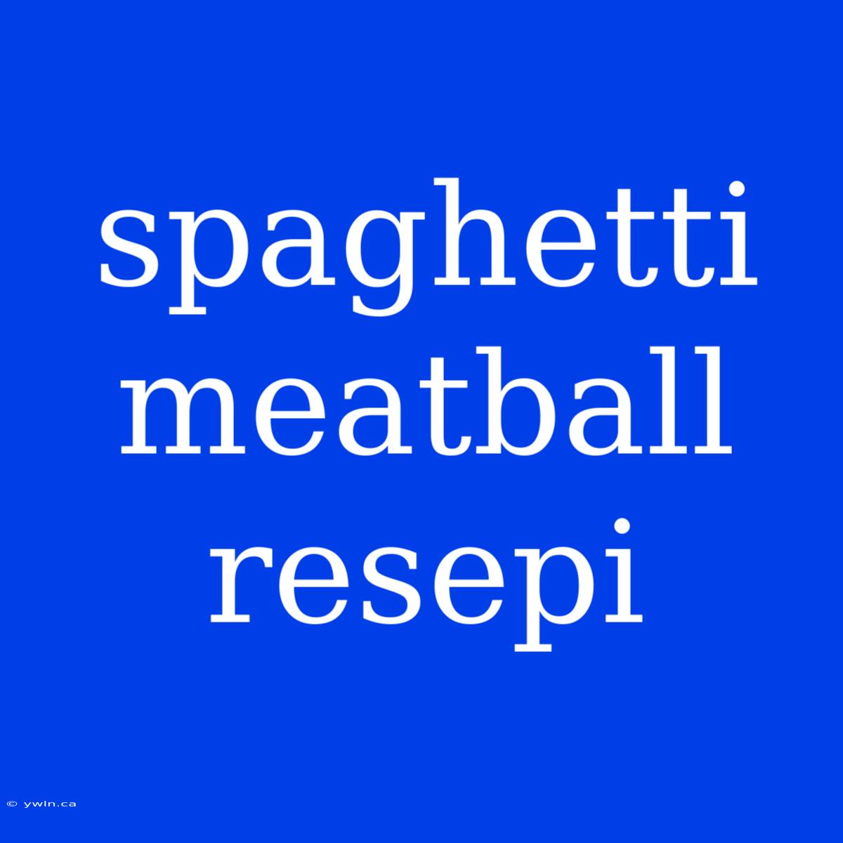 Spaghetti Meatball Resepi