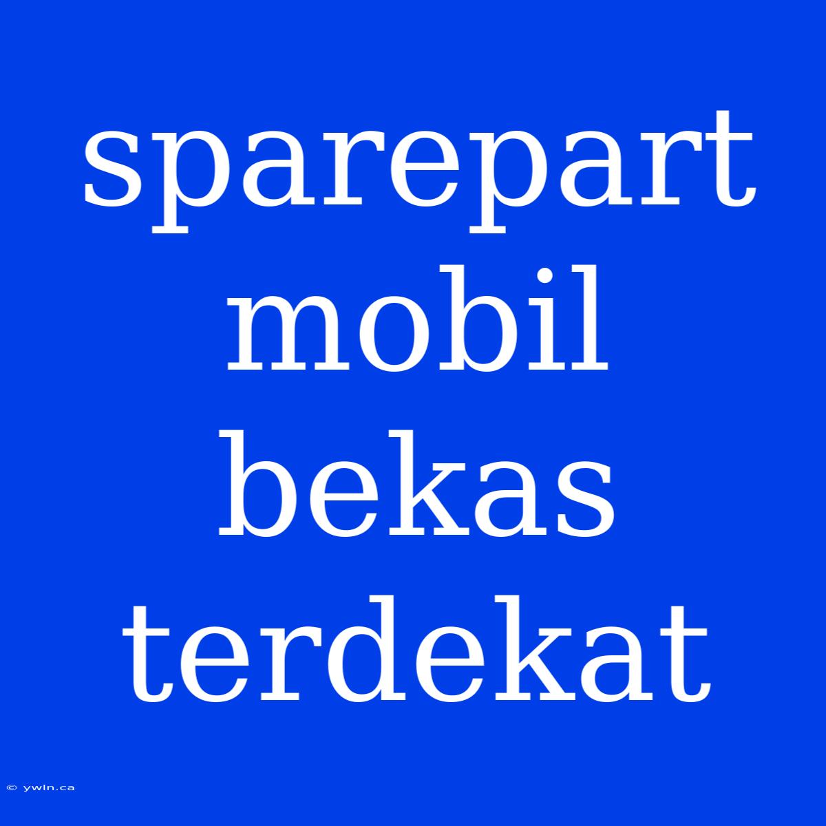 Sparepart Mobil Bekas Terdekat