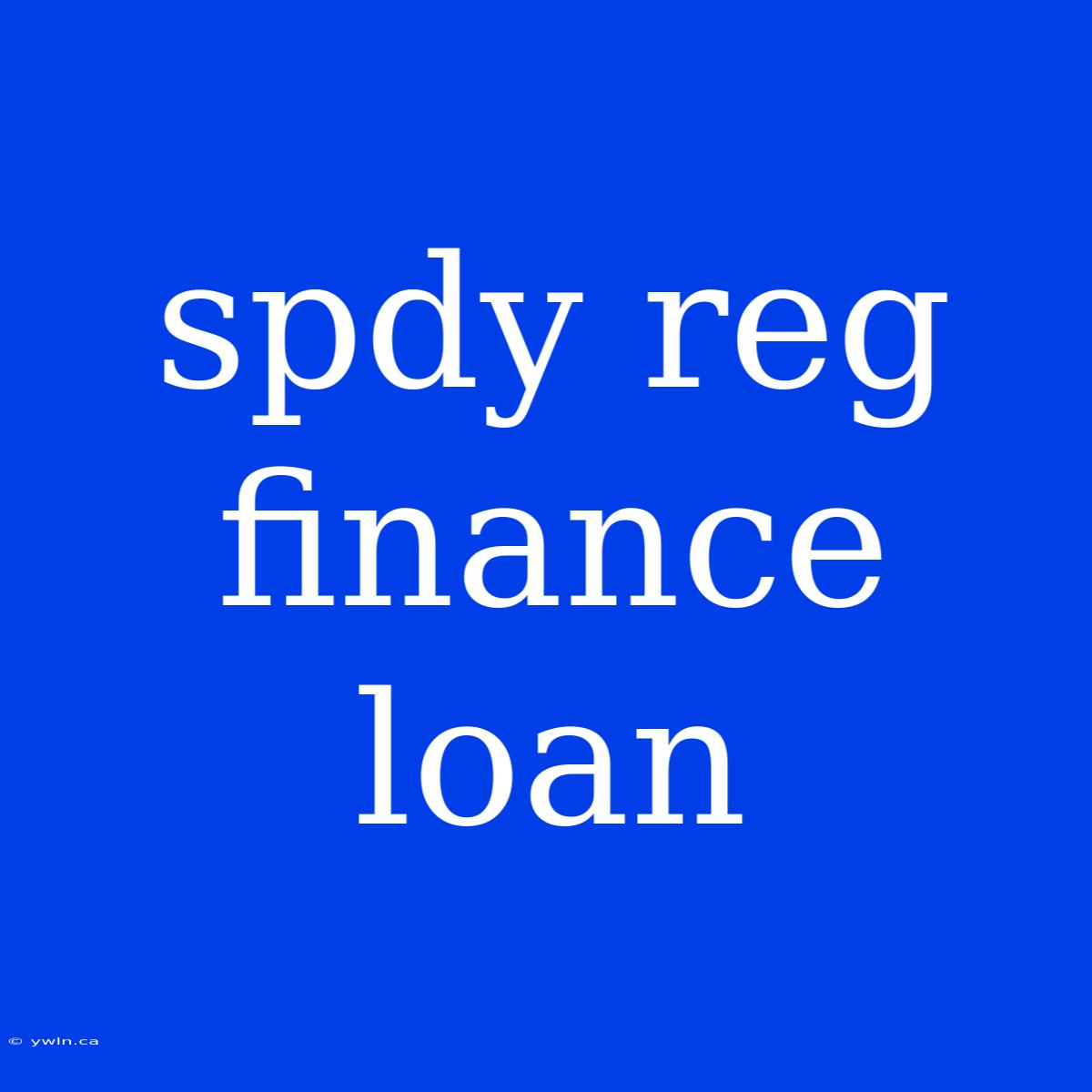 Spdy Reg Finance Loan