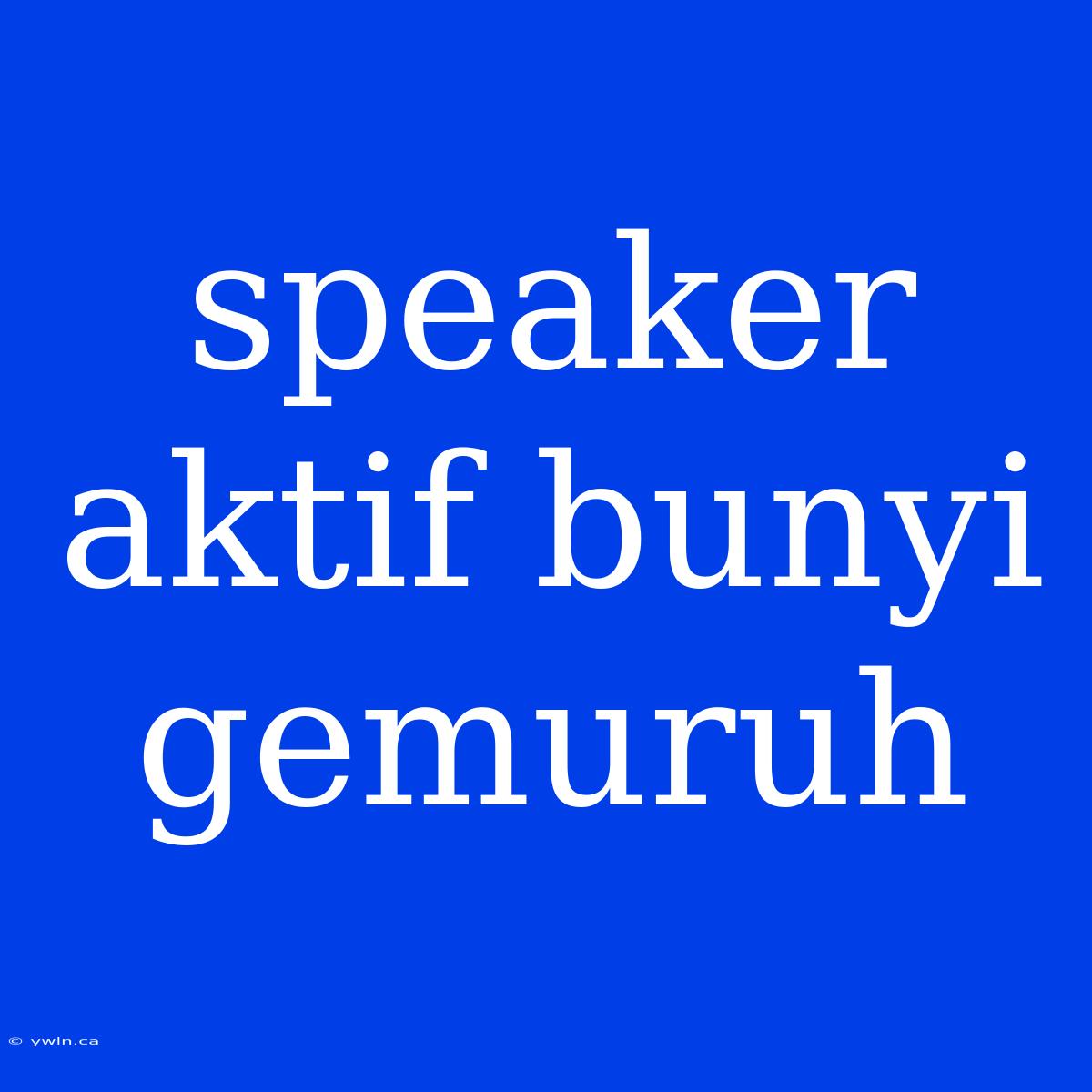 Speaker Aktif Bunyi Gemuruh