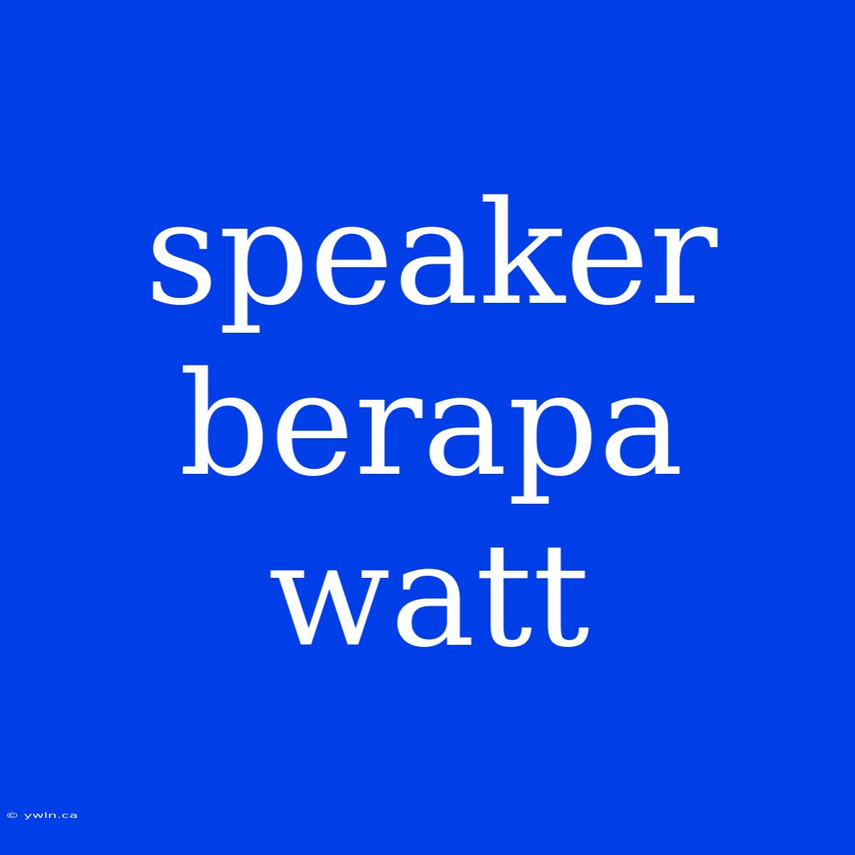 Speaker Berapa Watt