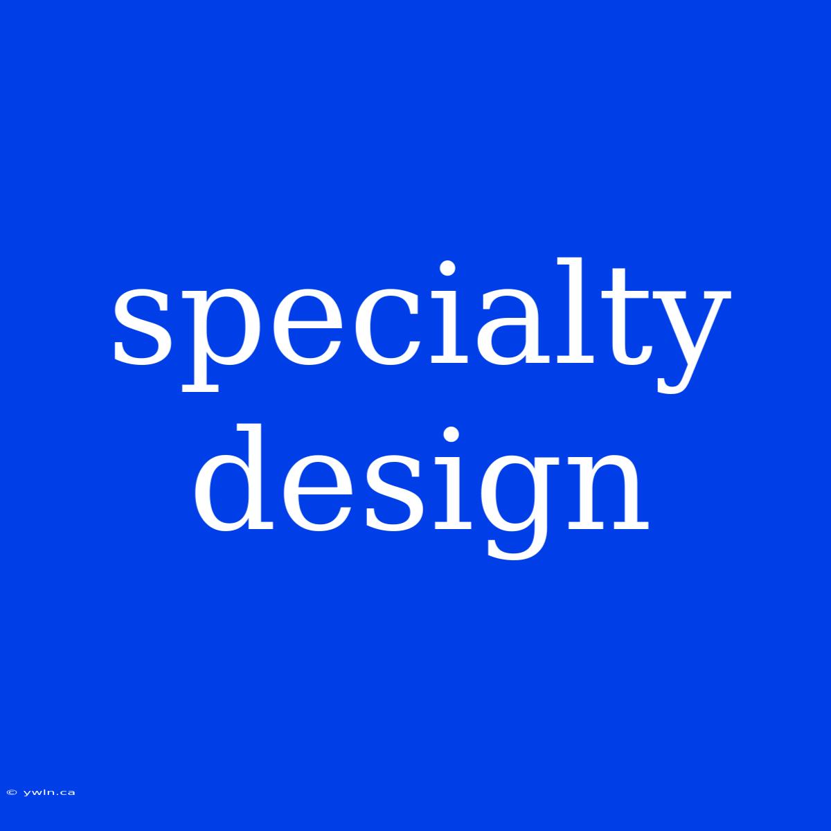 Specialty Design