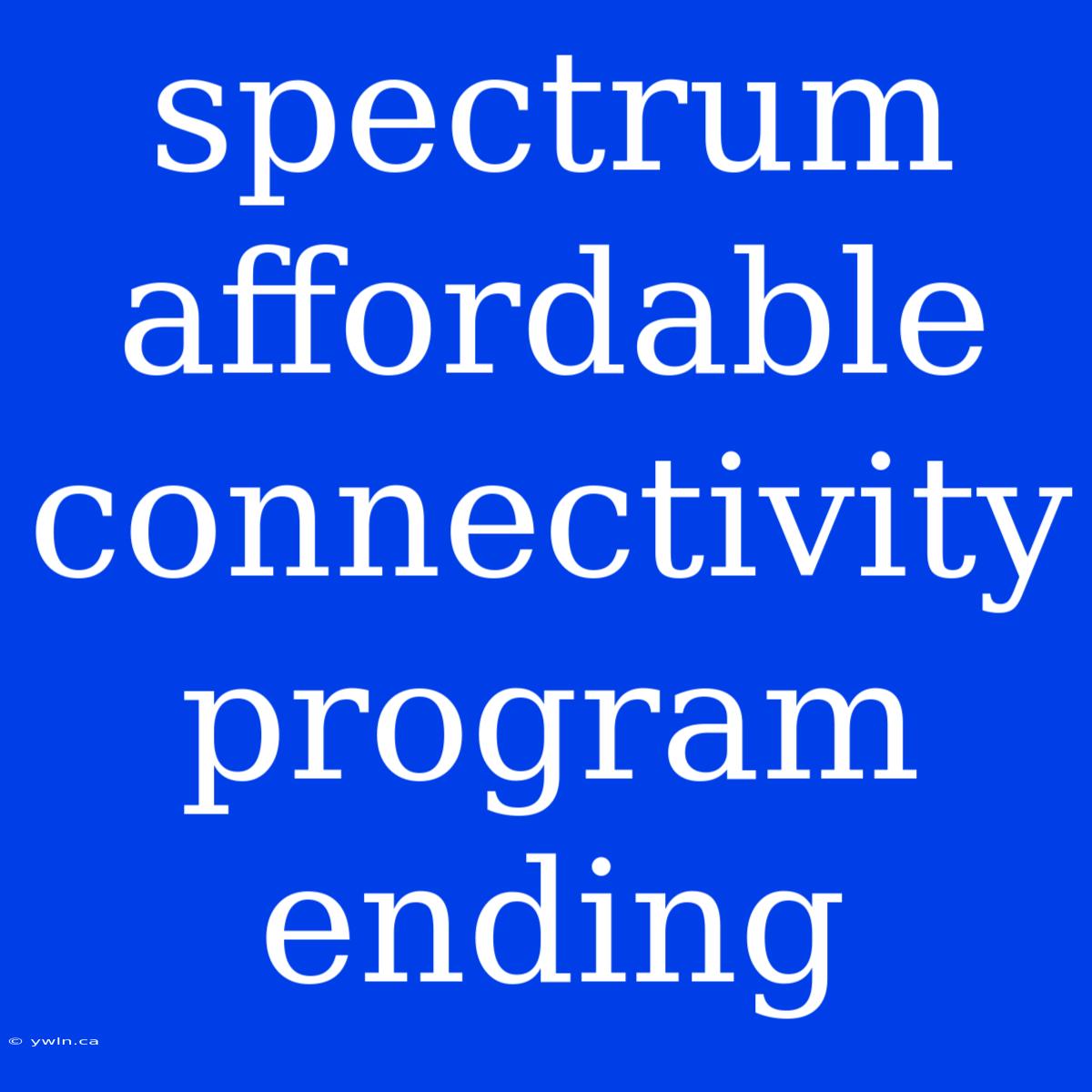 Spectrum Affordable Connectivity Program Ending