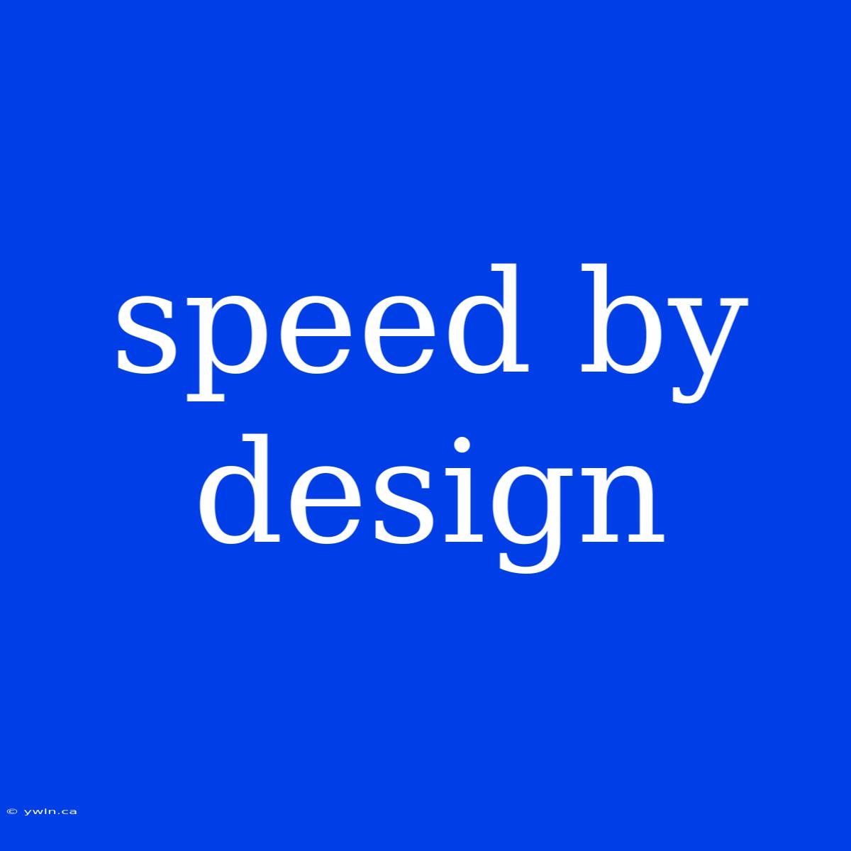 Speed By Design