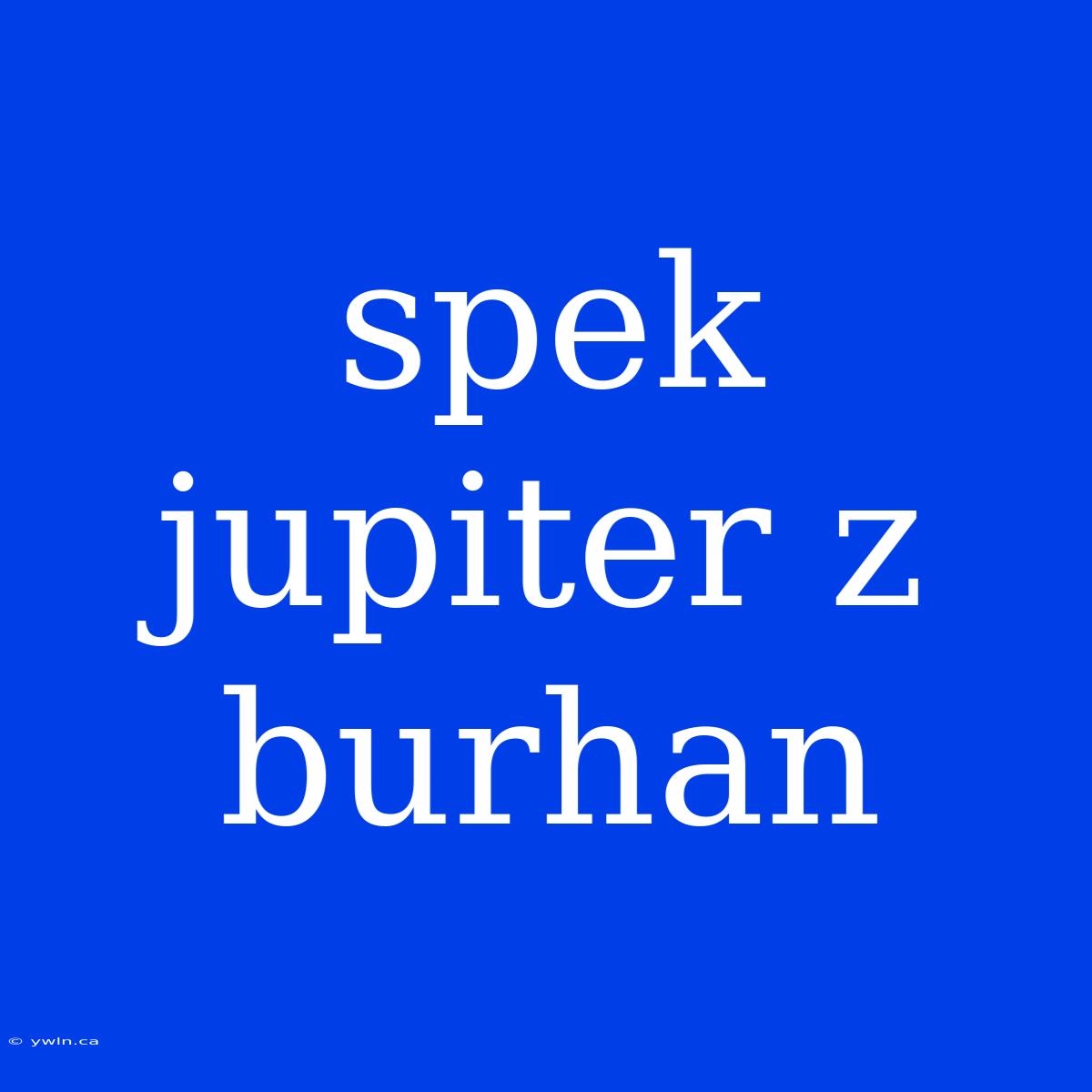 Spek Jupiter Z Burhan