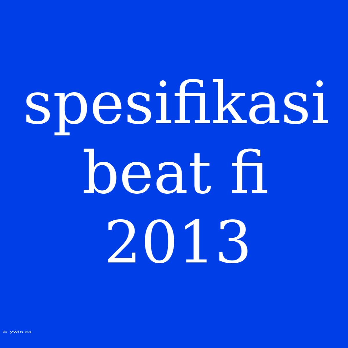 Spesifikasi Beat Fi 2013