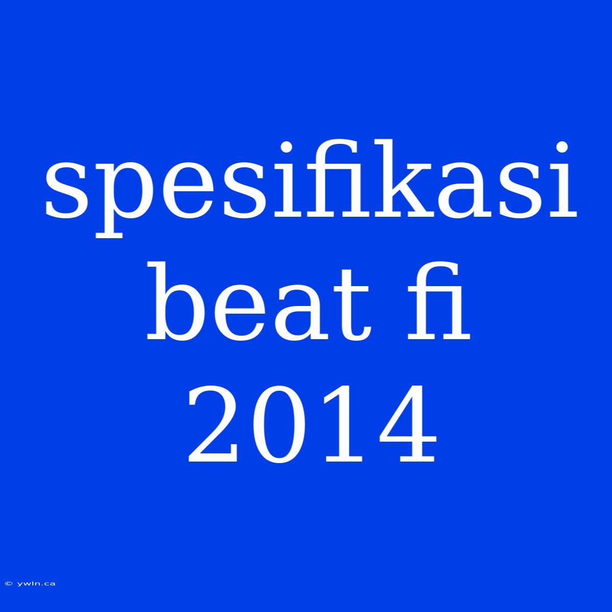 Spesifikasi Beat Fi 2014