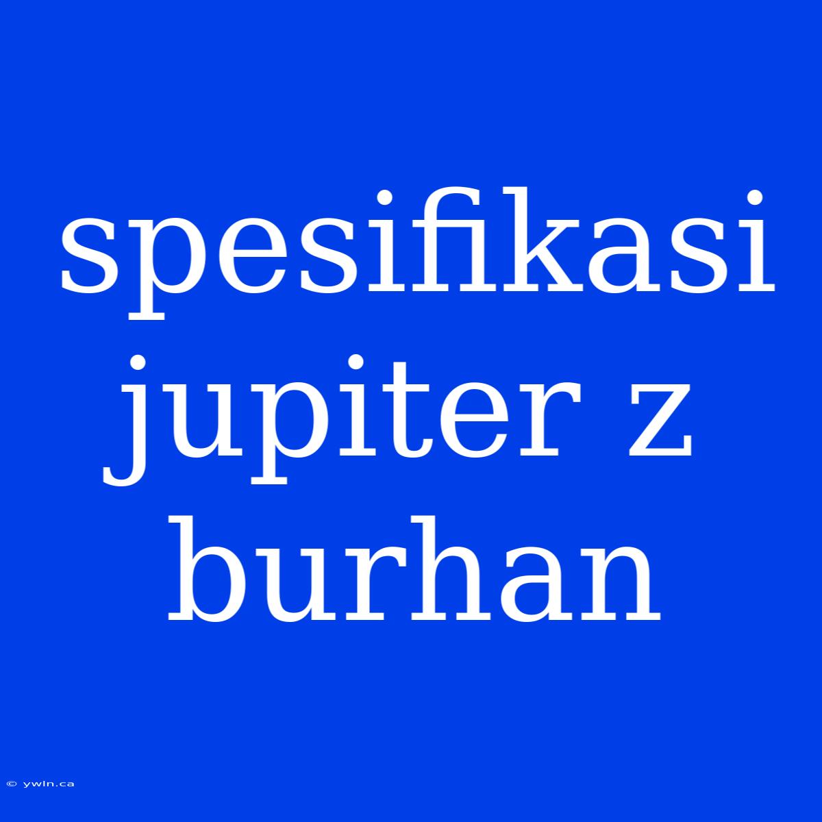 Spesifikasi Jupiter Z Burhan