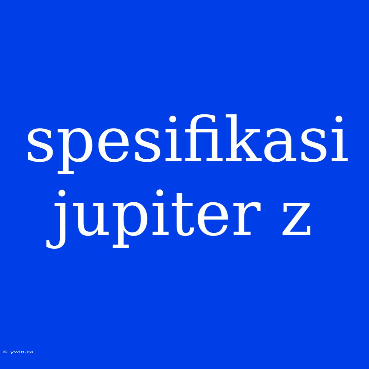 Spesifikasi Jupiter Z