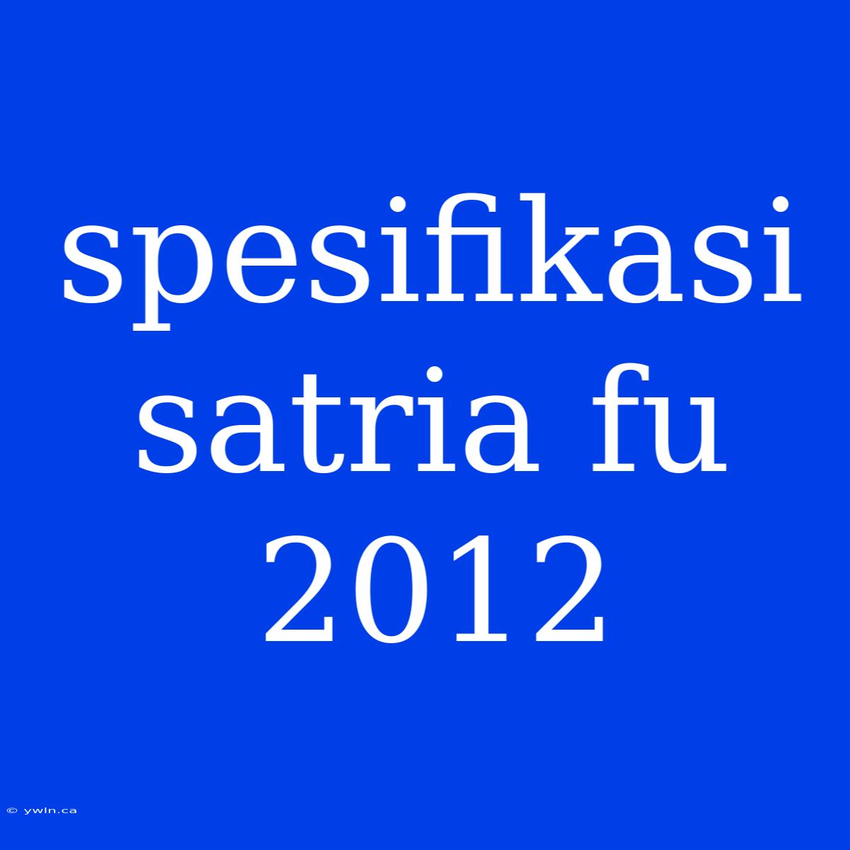 Spesifikasi Satria Fu 2012