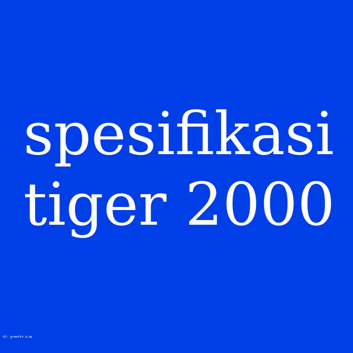 Spesifikasi Tiger 2000