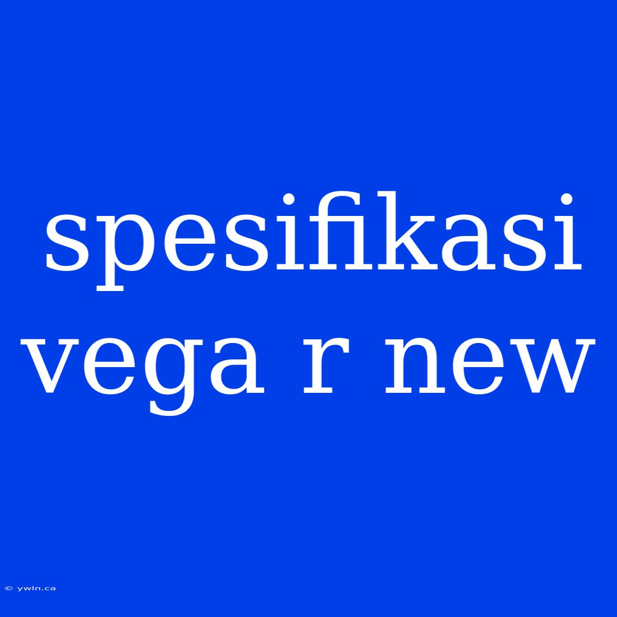 Spesifikasi Vega R New