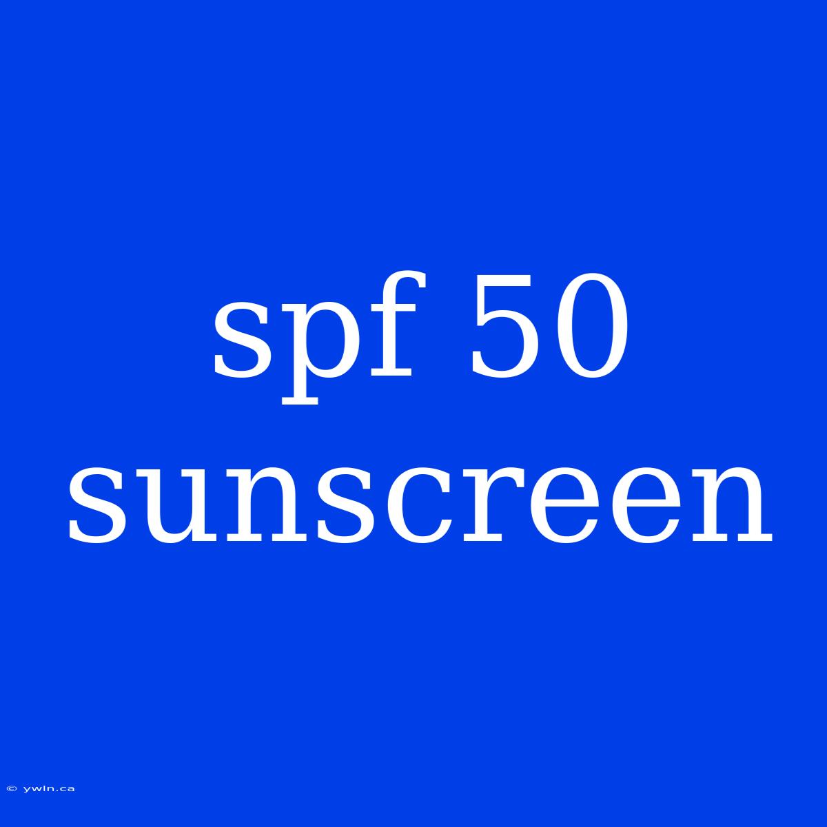 Spf 50 Sunscreen