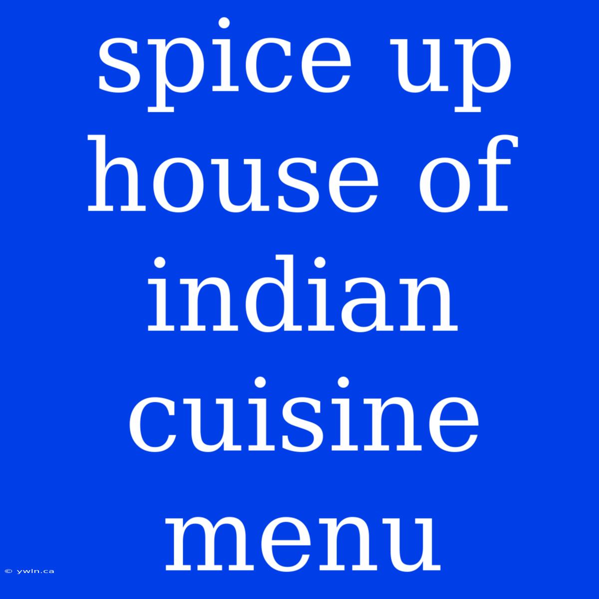 Spice Up House Of Indian Cuisine Menu