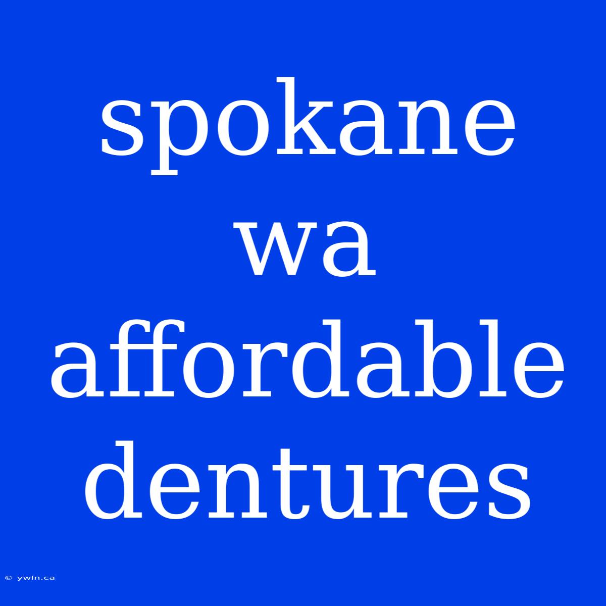 Spokane Wa Affordable Dentures