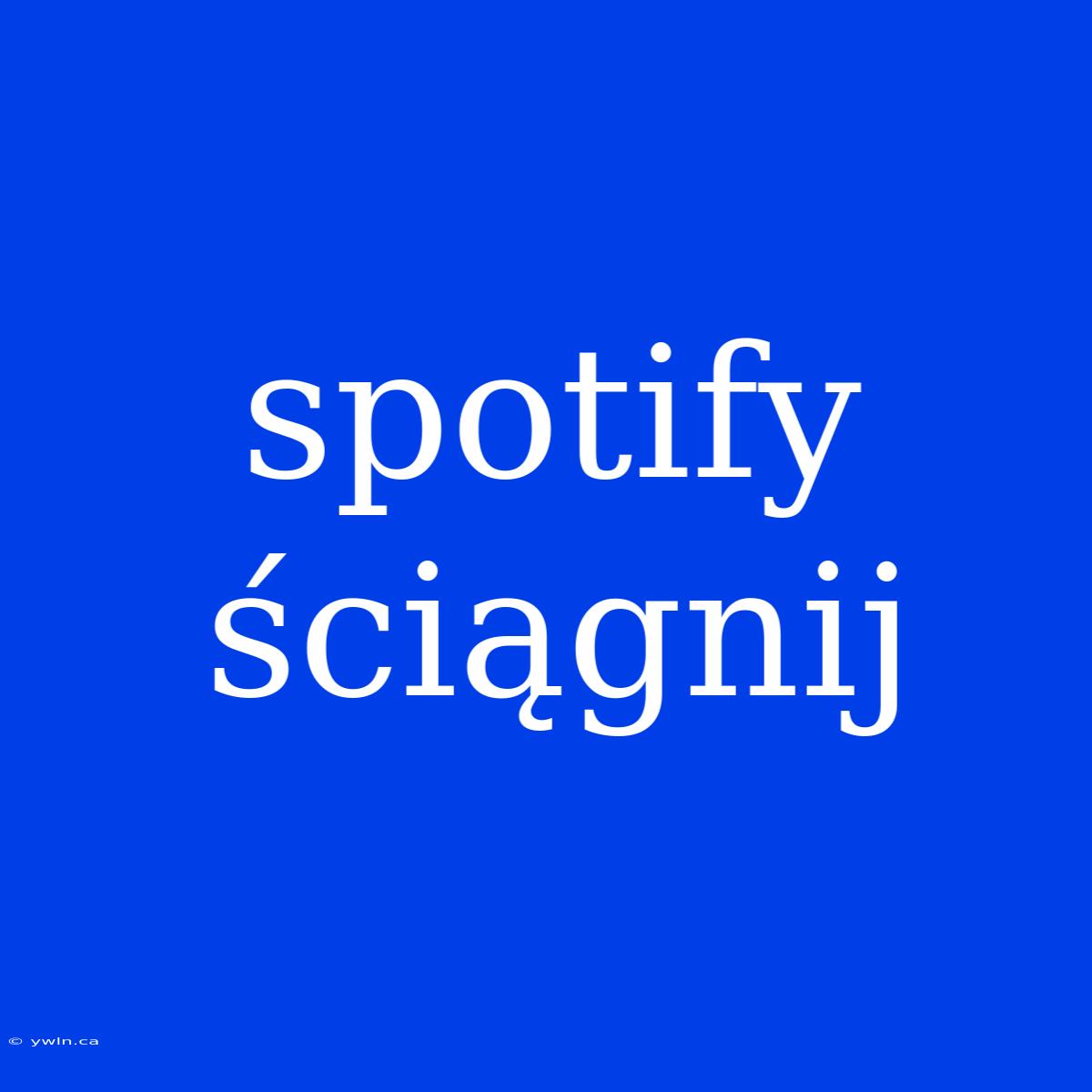 Spotify Ściągnij