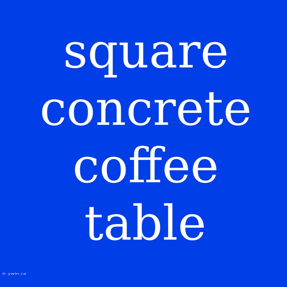 Square Concrete Coffee Table