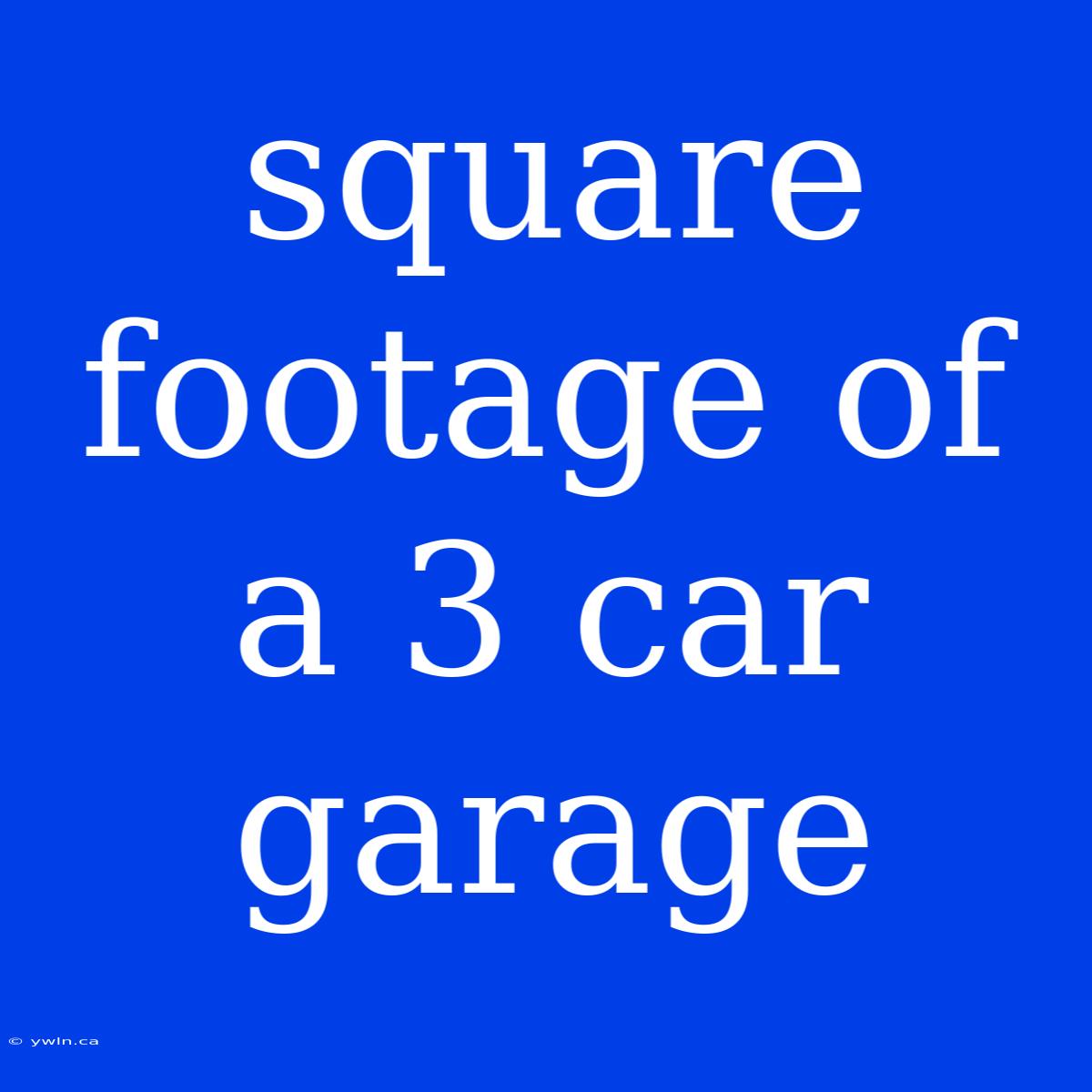 Square Footage Of A 3 Car Garage