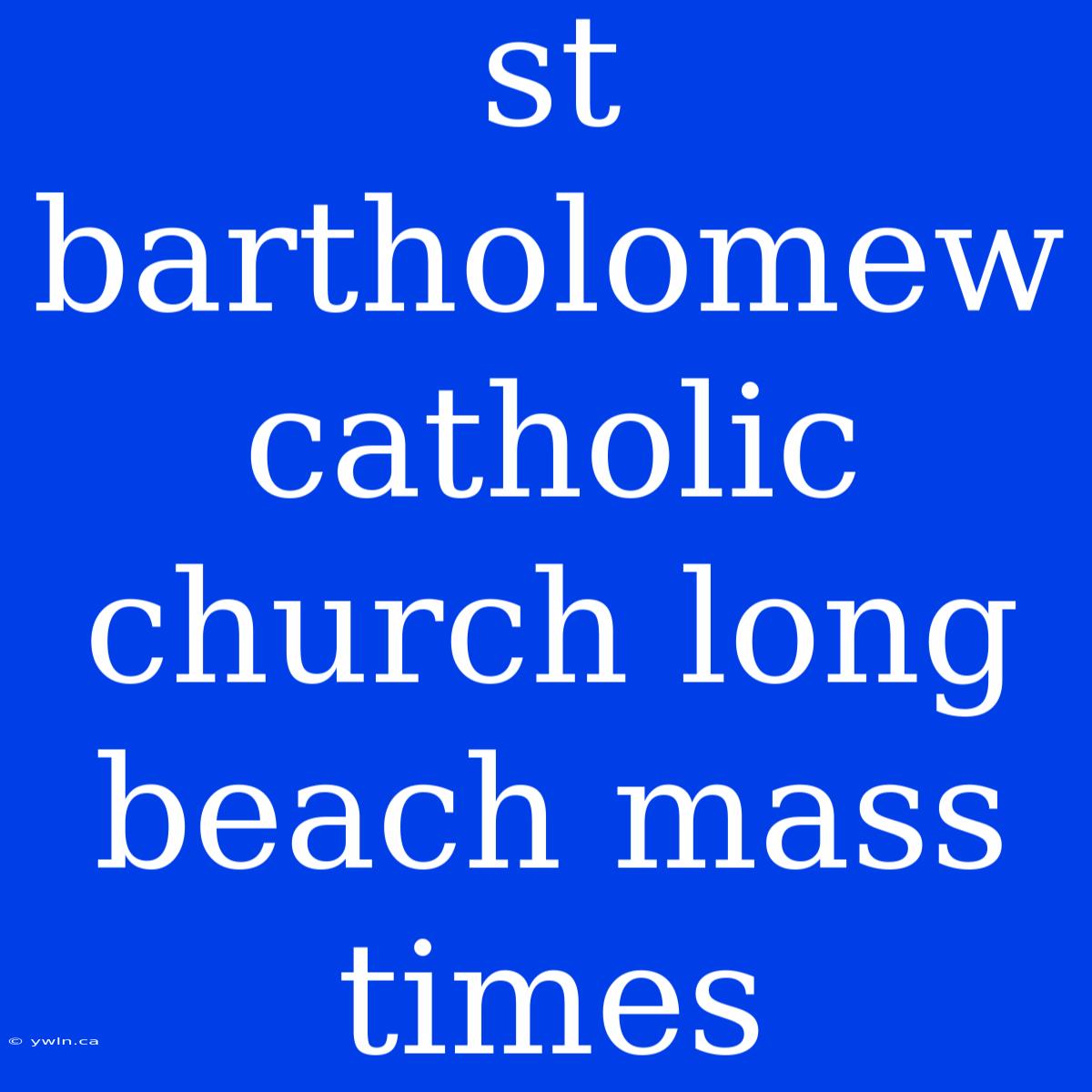 St Bartholomew Catholic Church Long Beach Mass Times